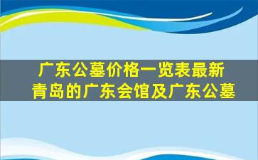 广东公墓价格一览表最新 青岛的广东会馆及广东公墓